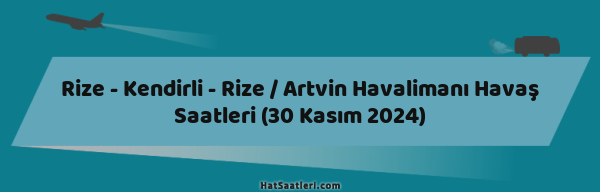 Rize - Kendirli - Rize / Artvin Havalimanı Havaş Saatleri (30 Kasım 2024)